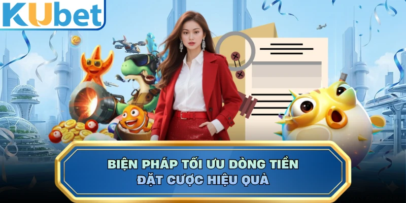 Biện pháp tối ưu dòng tiền đặt cược hiệu quả