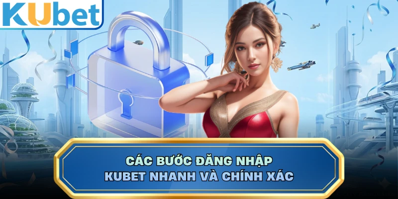 Các bước đăng nhập KUBET nhanh và chính xác