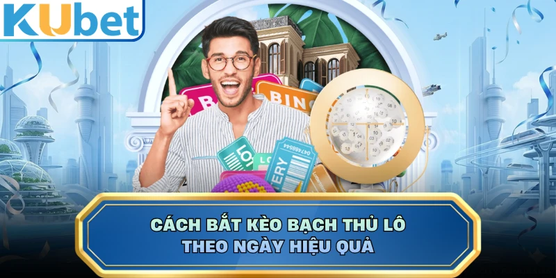 Cách bắt kèo bạch thủ lô theo ngày hiệu quả