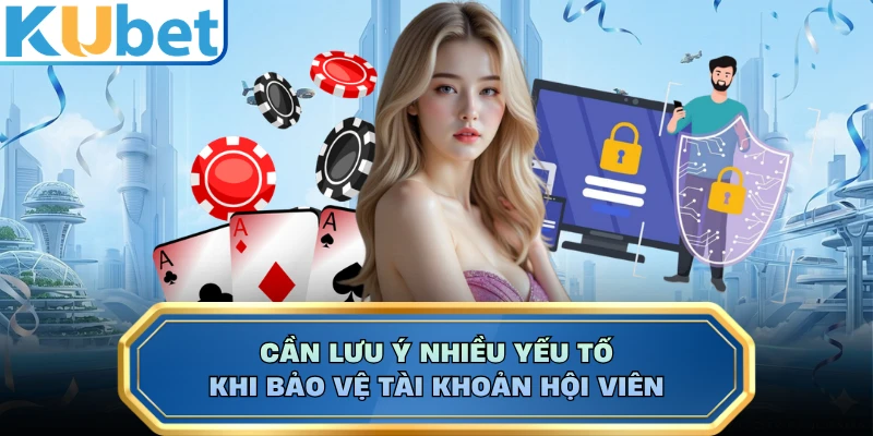 Cần lưu ý nhiều yếu tố khi bảo vệ tài khoản hội viên