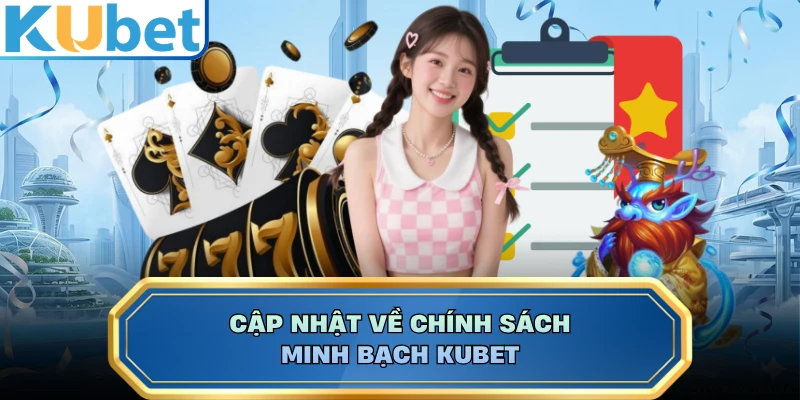 Cập nhật về chính sách minh bạch Kubet