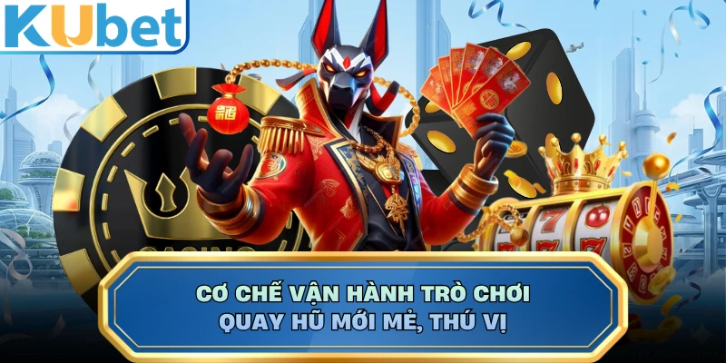 Cơ chế vận hành trò chơi quay hũ mới mẻ, thú vị