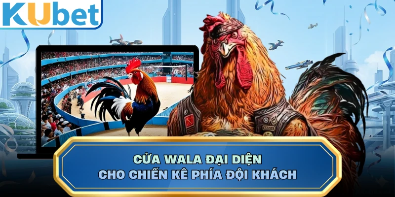 Cửa Wala đại diện cho chiến kê phía đội khách