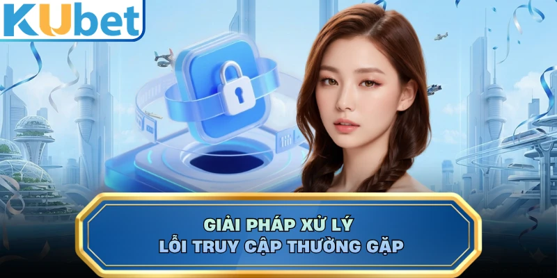 Giải pháp xử lý lỗi truy cập thường gặp