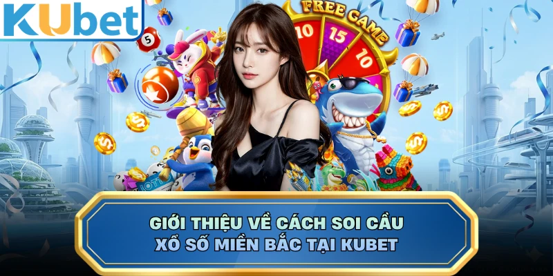Giới thiệu về cách soi cầu xổ số miền Bắc tại KUBET 