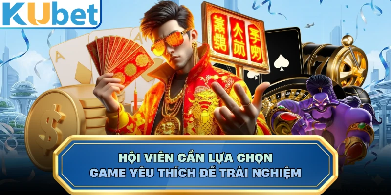 Hội viên cần lựa chọn game yêu thích để trải nghiệm