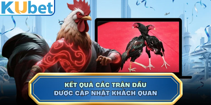 Kết quả các trận đấu được cập nhật khách quan