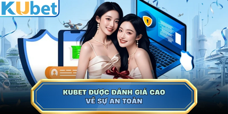 KUBET được đánh giá cao về sự an toàn