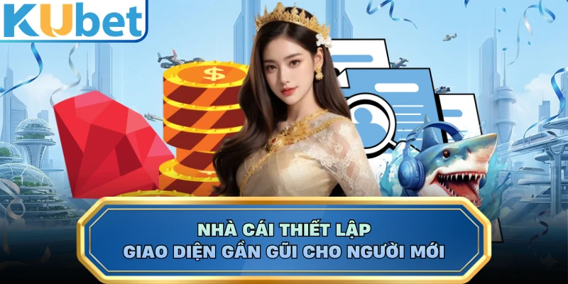 Nhà cái thiết lập giao diện gần gũi cho người mới