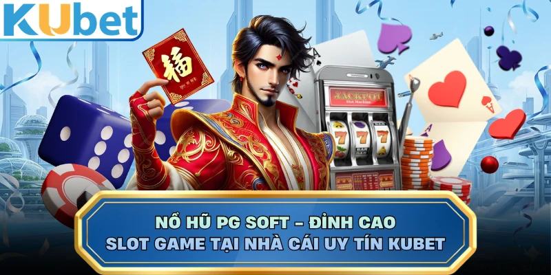 Nổ Hũ PG Soft - Đỉnh Cao Slot Game Tại Nhà Cái Uy Tín KUBET