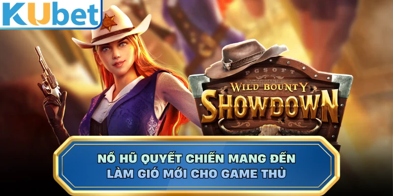 Nổ hũ Quyết Chiến mang đến làm gió mới cho game thủ