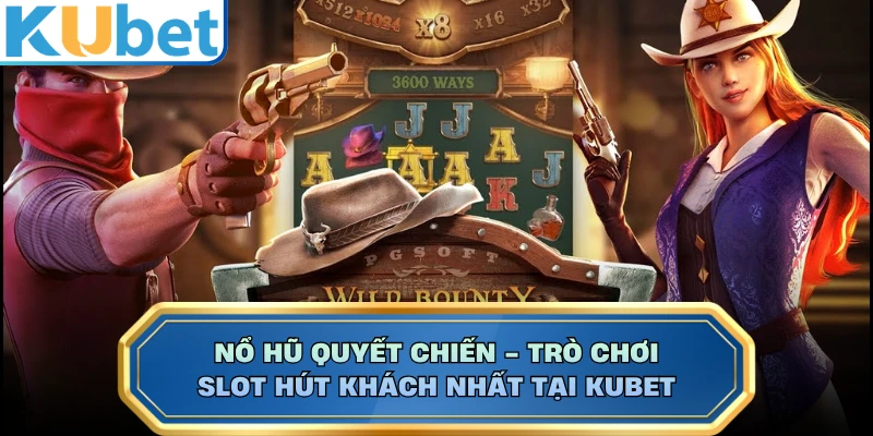 Nổ Hũ Quyết Chiến - Trò Chơi Slot Hút Khách Nhất Tại KUBET