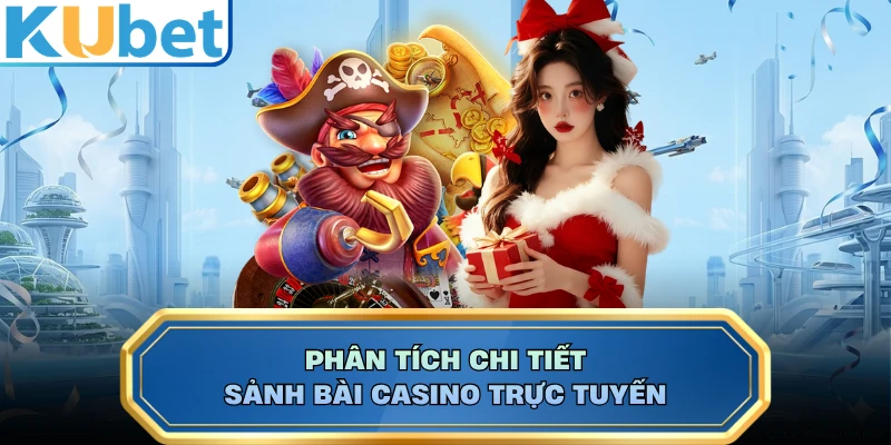Phân tích chi tiết sảnh bài casino trực tuyến