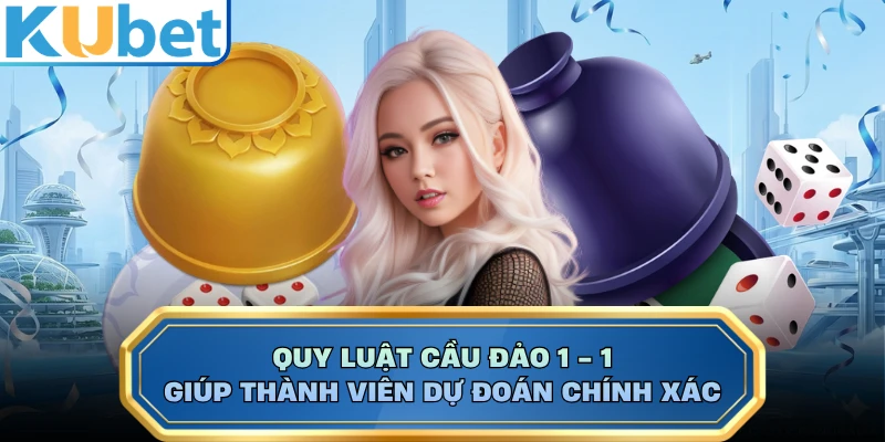 Quy luật cầu đảo 1 - 1 giúp thành viên dự đoán chính xác