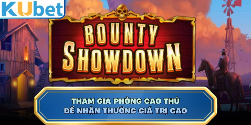 Tham gia phòng cao thủ để nhận thưởng giá trị cao