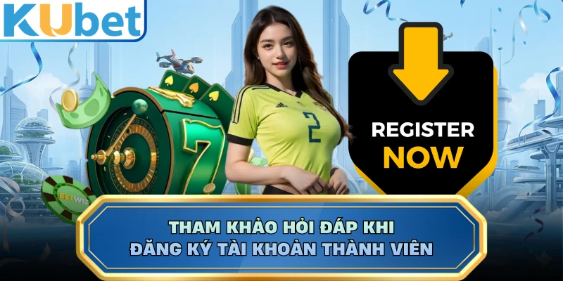 Tham khảo hỏi đáp khi đăng ký tài khoản thành viên